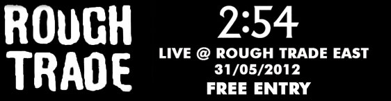 254 live at rough trade east, 31/5/2012, free entry