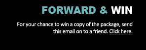 Forward and win - Send this email on to a friend for your chance to win a copy of the package! - click here