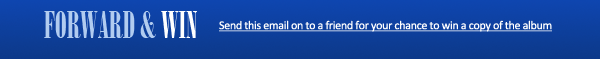 Click here to send this email to a friend for your chance to win a copy of the album!