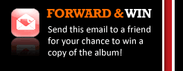 Click here to forward this email to a friend for your chance to win a copy of the album!